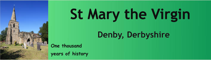 One thousand years of history St Mary the Virgin Denby, Derbyshire  St Mary the Virgin Denby, Derbyshire